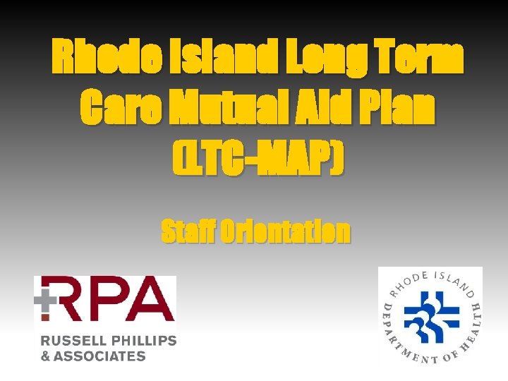 Rhode Island Long Term Care Mutual Aid Plan (LTC-MAP) Staff Orientation 