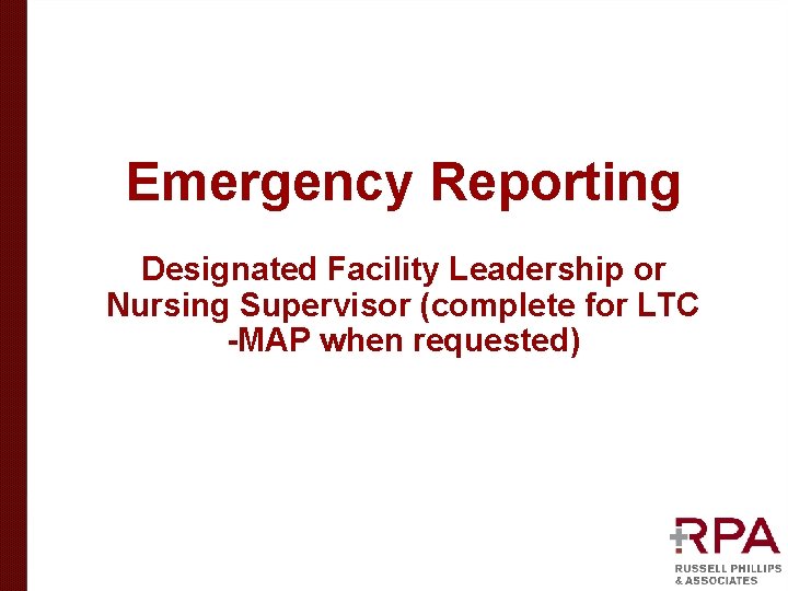 Emergency Reporting Designated Facility Leadership or Nursing Supervisor (complete for LTC -MAP when requested) Emergency Reporting Designated Facility Leadership or Nursing Supervisor (complete for LTC -MAP when requested)