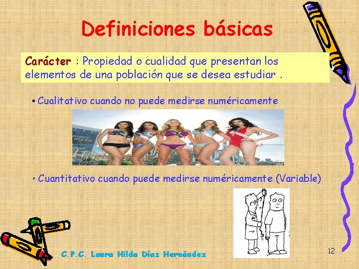Definiciones básicas Carácter : Propiedad o cualidad que presentan los elementos de una población