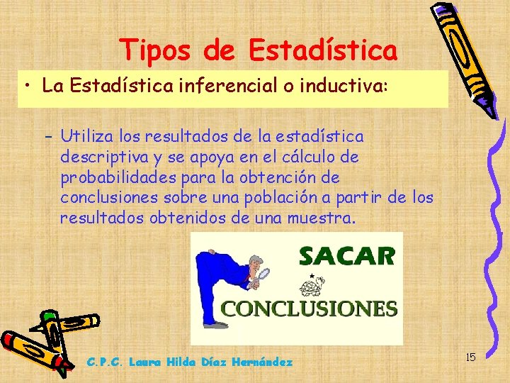 Tipos de Estadística • La Estadística inferencial o inductiva: – Utiliza los resultados de