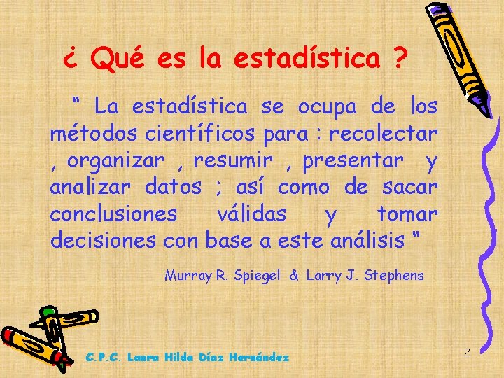 ¿ Qué es la estadística ? “ La estadística se ocupa de los métodos