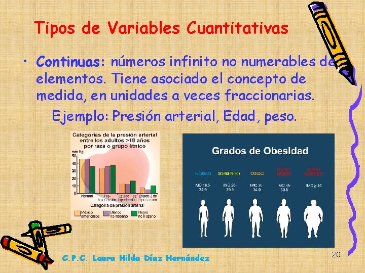 Tipos de Variables Cuantitativas • Continuas: números infinito no numerables de elementos. Tiene asociado