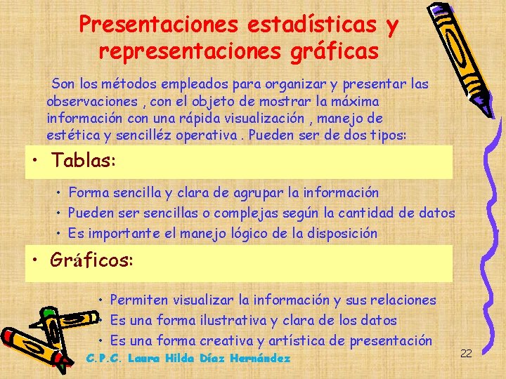 Presentaciones estadísticas y representaciones gráficas Son los métodos empleados para organizar y presentar las