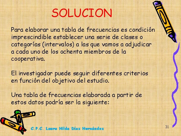 SOLUCION Para elaborar una tabla de frecuencias es condición imprescindible establecer una serie de