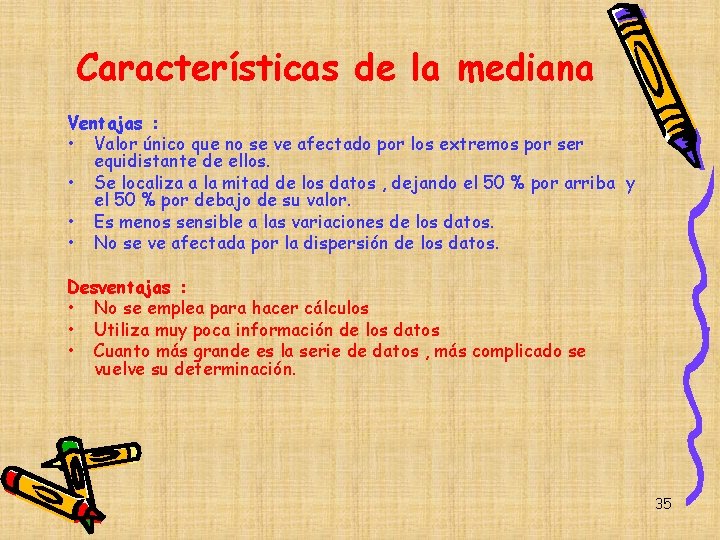 Características de la mediana Ventajas : • Valor único que no se ve afectado