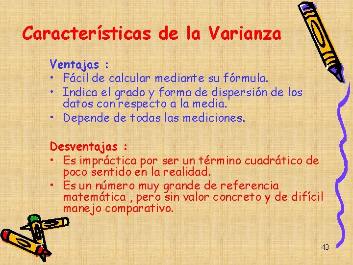 Características de la Varianza Ventajas : • Fácil de calcular mediante su fórmula. •