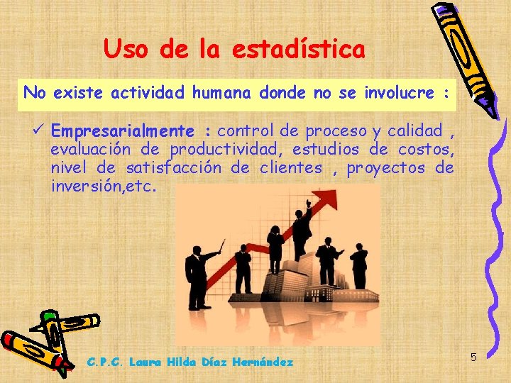 Uso de la estadística No existe actividad humana donde no se involucre : ü