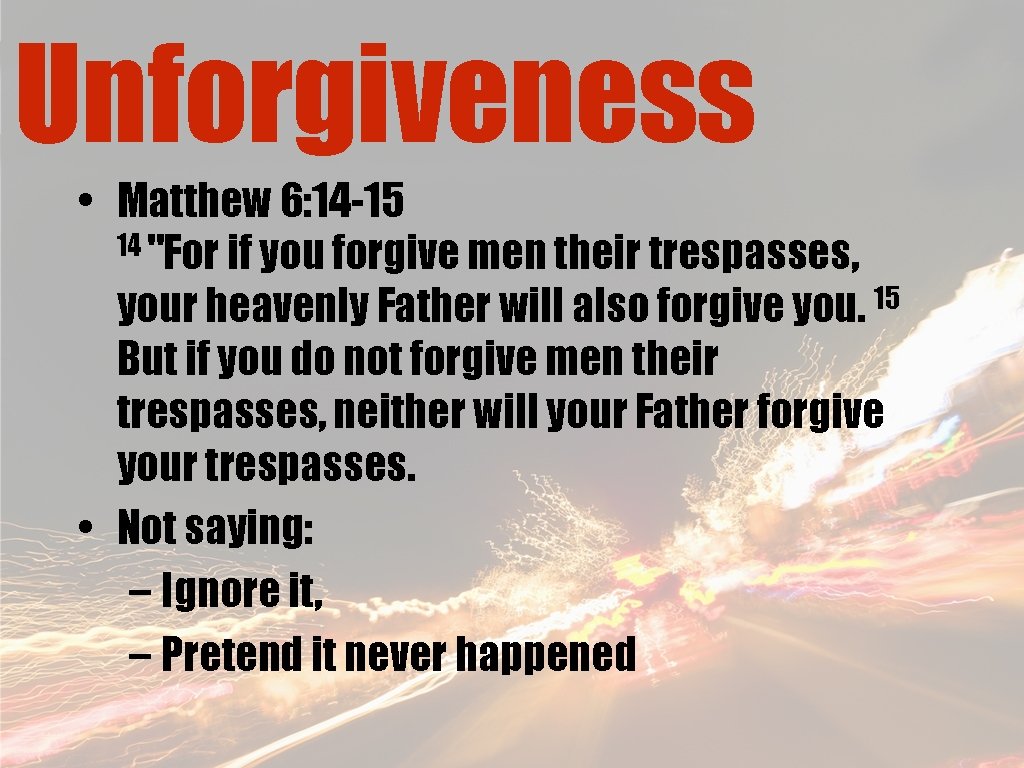 Unforgiveness • Matthew 6: 14 -15 14 "For if you forgive men their trespasses,