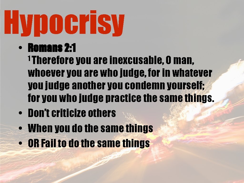 Hypocrisy • Romans 2: 1 1 Therefore you are inexcusable, O man, whoever you