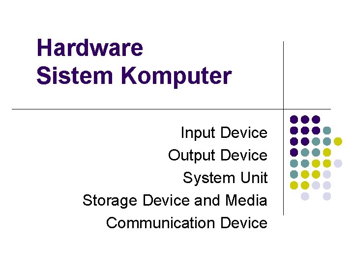 Hardware Sistem Komputer Input Device Output Device System Unit Storage Device and Media Communication