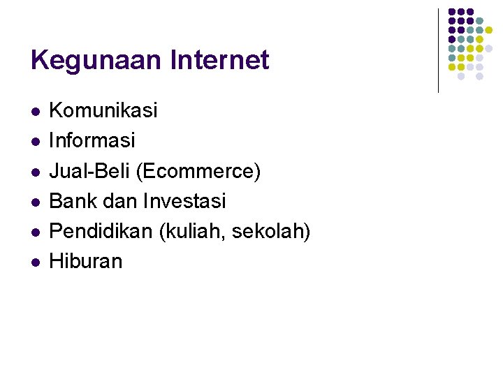 Kegunaan Internet l l l Komunikasi Informasi Jual-Beli (Ecommerce) Bank dan Investasi Pendidikan (kuliah,