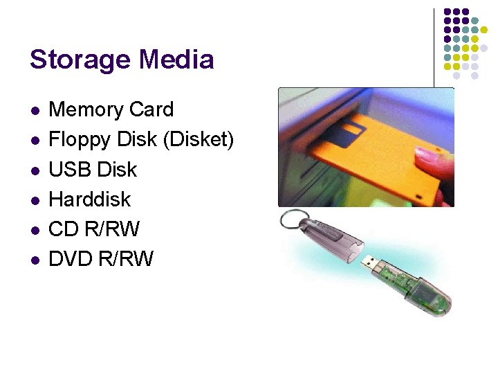 Storage Media l l l Memory Card Floppy Disk (Disket) USB Disk Harddisk CD