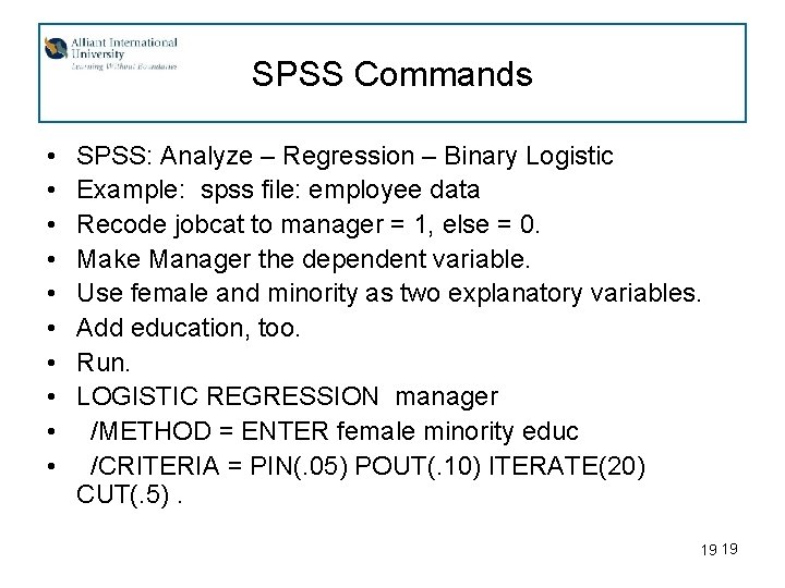 SPSS Commands • • • SPSS: Analyze – Regression – Binary Logistic Example: spss