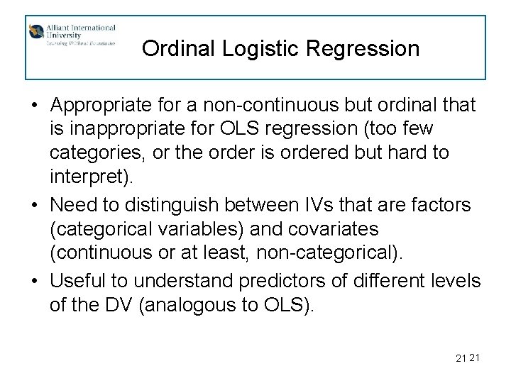 Ordinal Logistic Regression • Appropriate for a non-continuous but ordinal that is inappropriate for