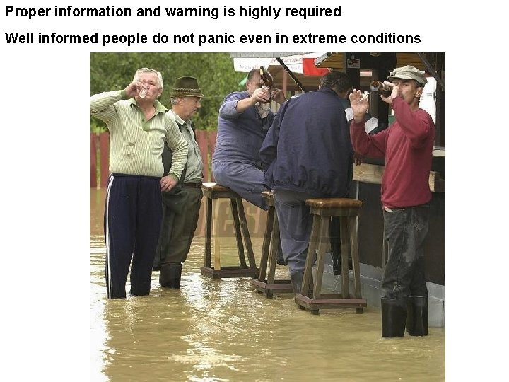 Proper information and warning is highly required Well informed people do not panic even