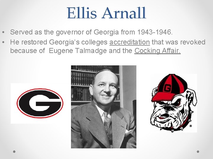 Ellis Arnall • Served as the governor of Georgia from 1943 -1946. • He