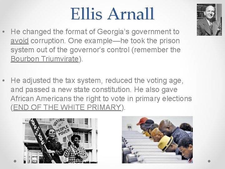 Ellis Arnall • He changed the format of Georgia’s government to avoid corruption. One