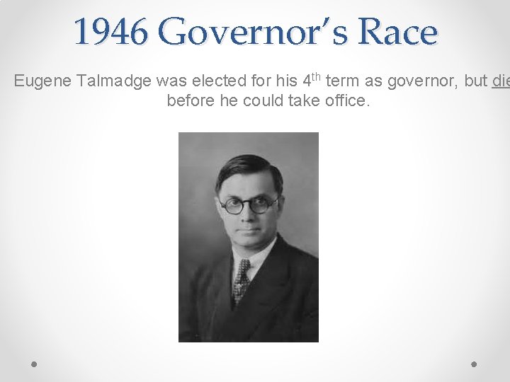 1946 Governor’s Race • Eugene Talmadge was elected for his 4 th term as