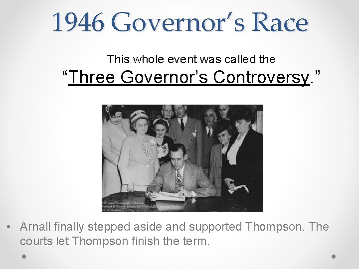 1946 Governor’s Race This whole event was called the “Three Governor’s Controversy. ” •