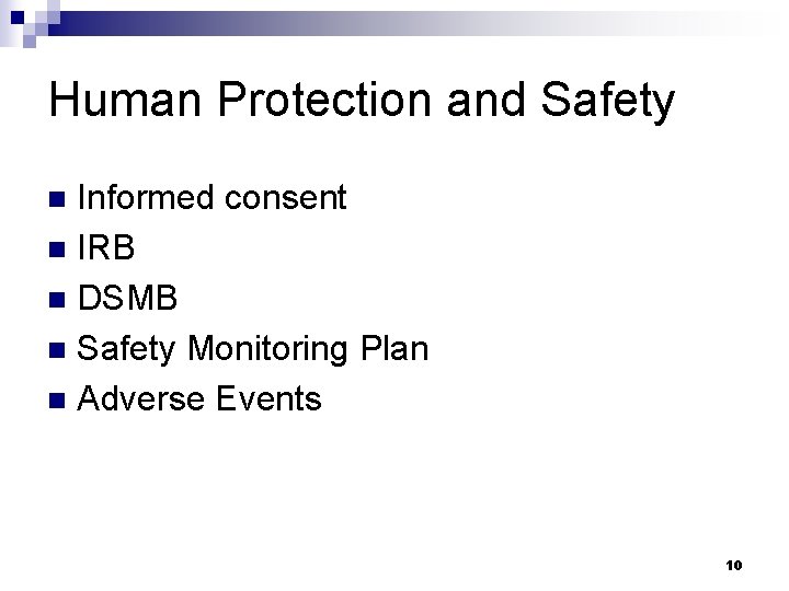 Human Protection and Safety Informed consent n IRB n DSMB n Safety Monitoring Plan