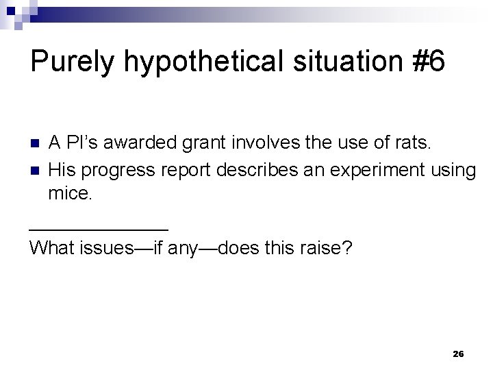 Purely hypothetical situation #6 A PI’s awarded grant involves the use of rats. n