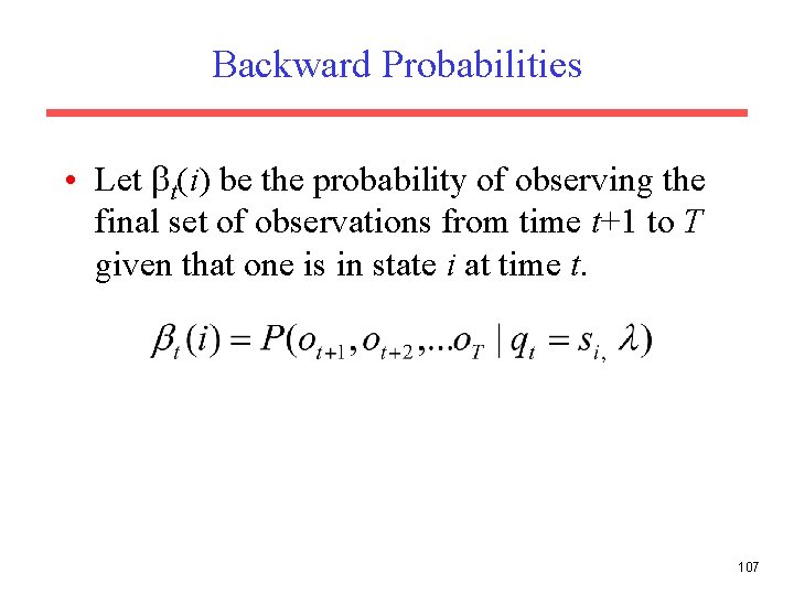 Backward Probabilities • Let t(i) be the probability of observing the final set of