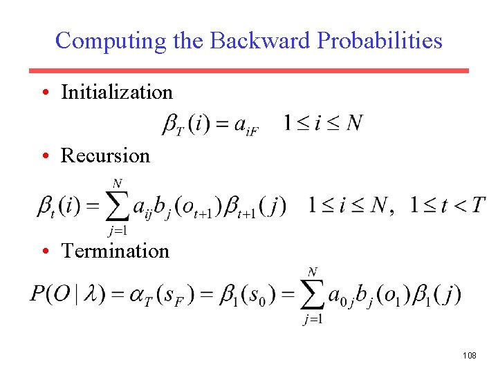 Computing the Backward Probabilities • Initialization • Recursion • Termination 108 