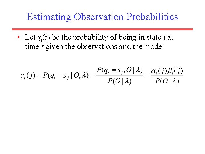 Estimating Observation Probabilities • Let t(i) be the probability of being in state i