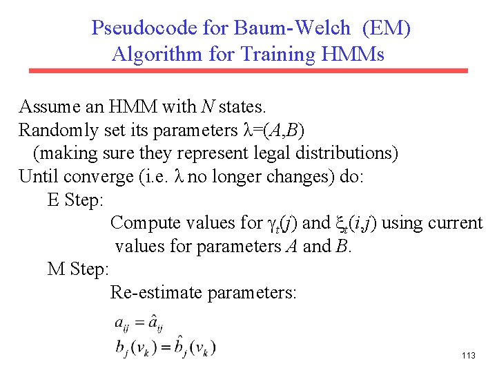 Pseudocode for Baum-Welch (EM) Algorithm for Training HMMs Assume an HMM with N states.