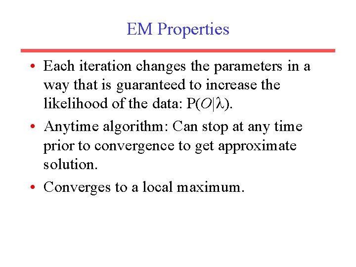 EM Properties • Each iteration changes the parameters in a way that is guaranteed
