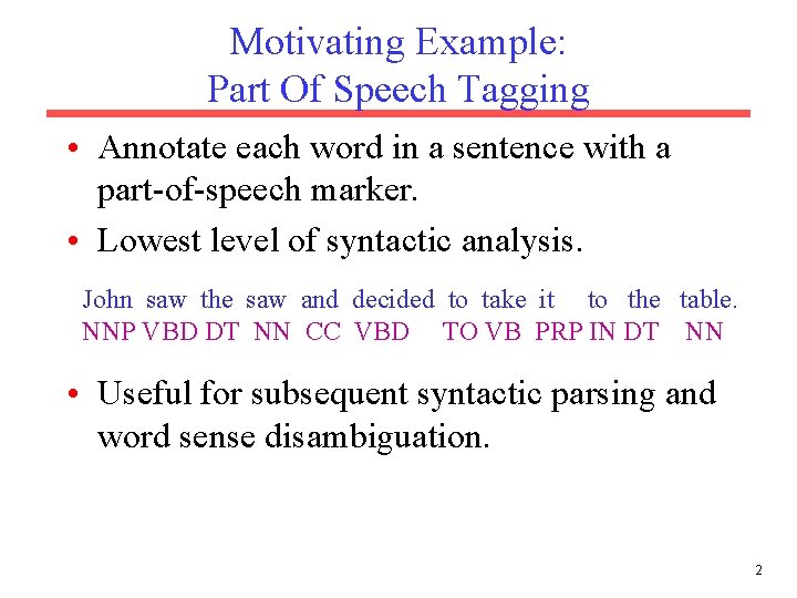 Motivating Example: Part Of Speech Tagging • Annotate each word in a sentence with