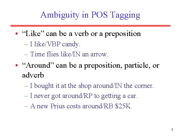 Ambiguity in POS Tagging • “Like” can be a verb or a preposition –