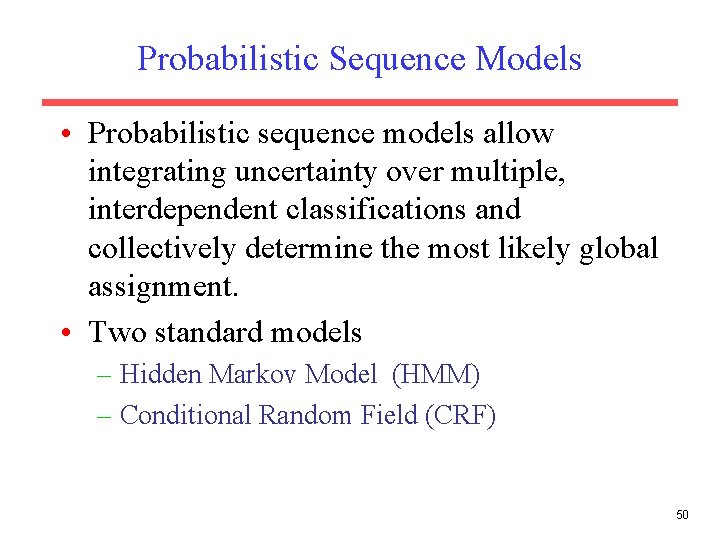 Probabilistic Sequence Models • Probabilistic sequence models allow integrating uncertainty over multiple, interdependent classifications