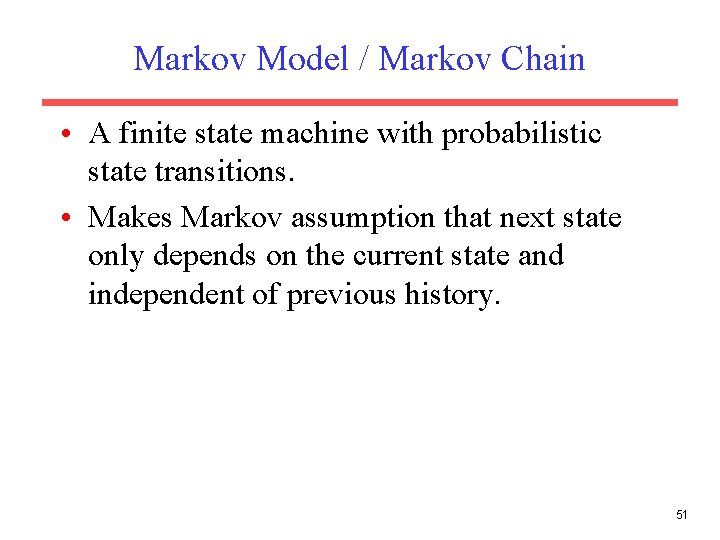 Markov Model / Markov Chain • A finite state machine with probabilistic state transitions.