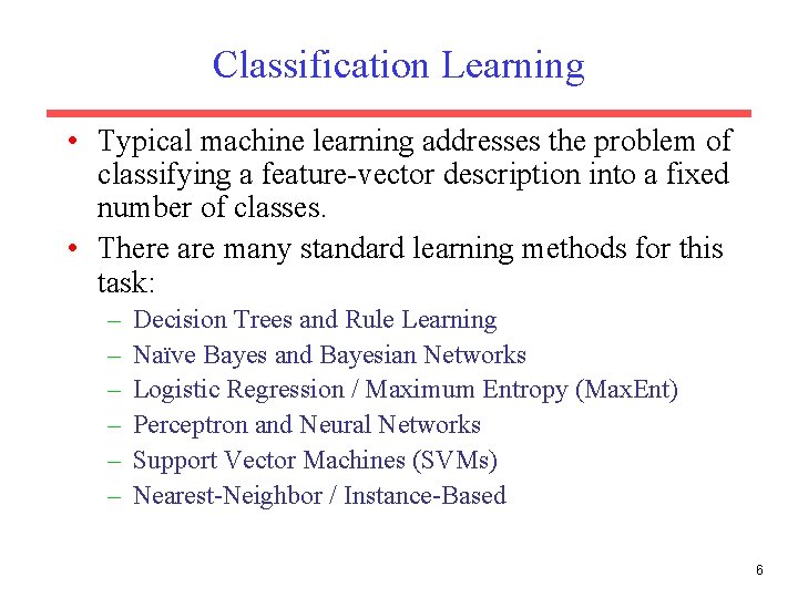 Classification Learning • Typical machine learning addresses the problem of classifying a feature-vector description