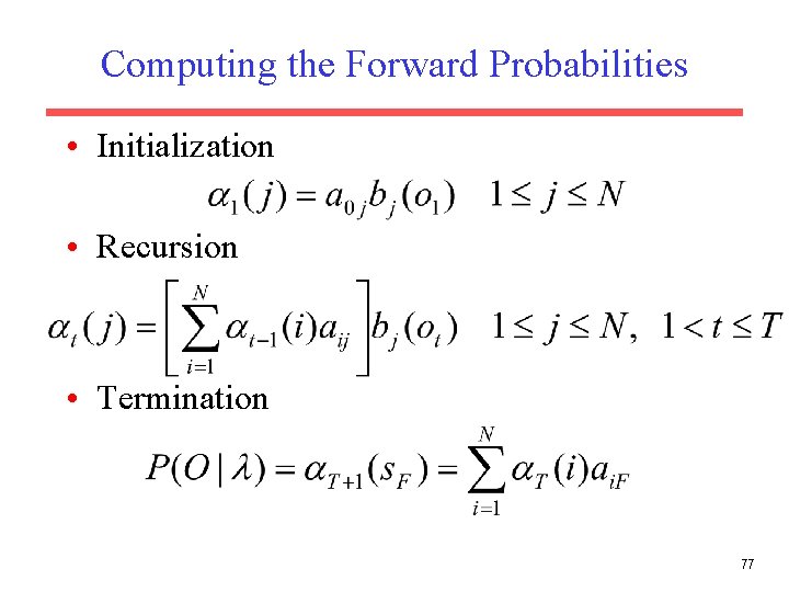 Computing the Forward Probabilities • Initialization • Recursion • Termination 77 