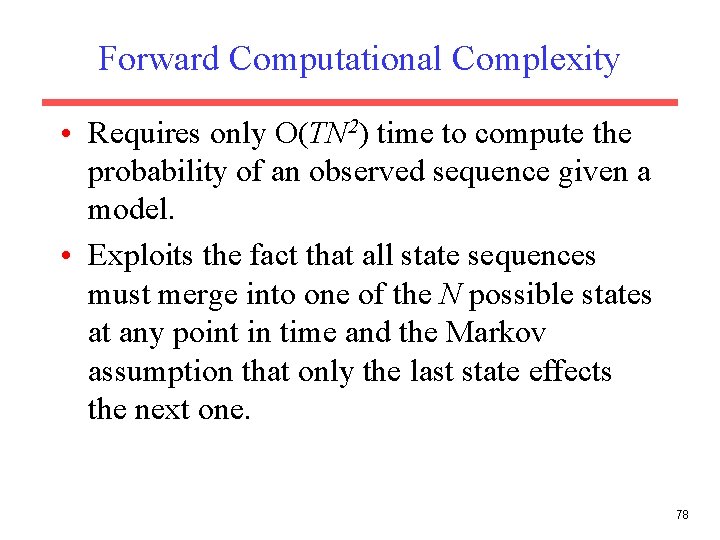 Forward Computational Complexity • Requires only O(TN 2) time to compute the probability of