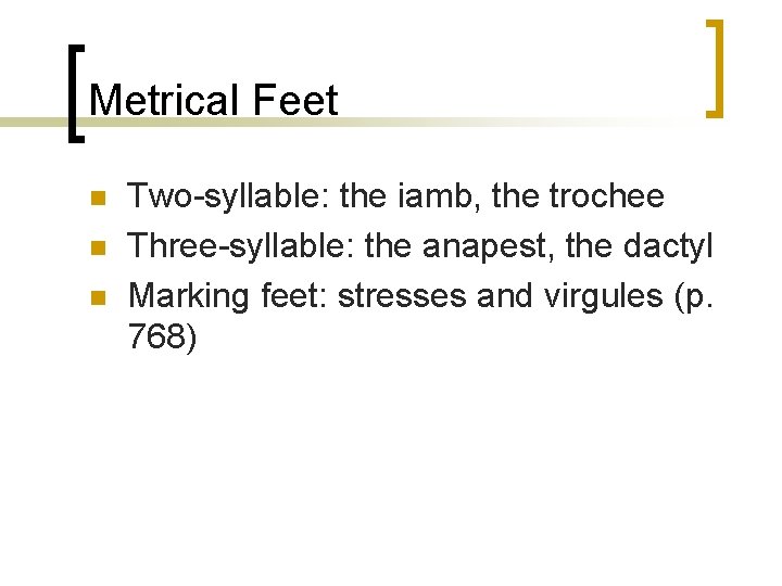 Metrical Feet n n n Two-syllable: the iamb, the trochee Three-syllable: the anapest, the