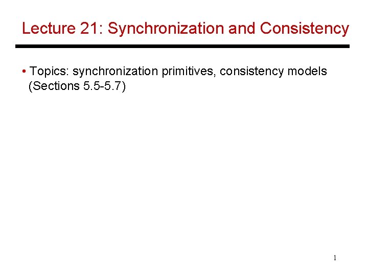 Lecture 21: Synchronization and Consistency • Topics: synchronization primitives, consistency models (Sections 5. 5