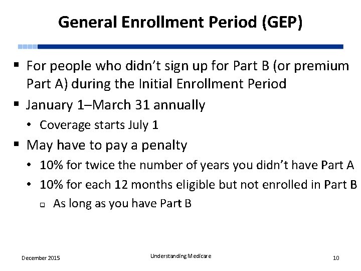 General Enrollment Period (GEP) § For people who didn’t sign up for Part B
