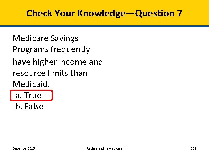 Check Your Knowledge—Question 7 Medicare Savings Programs frequently have higher income and resource limits