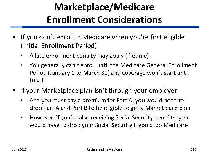 Marketplace/Medicare Enrollment Considerations § If you don’t enroll in Medicare when you’re first eligible