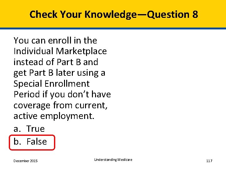 Check Your Knowledge—Question 8 You can enroll in the Individual Marketplace instead of Part