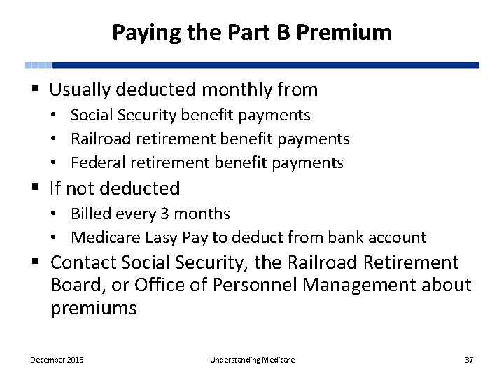 Paying the Part B Premium § Usually deducted monthly from • Social Security benefit