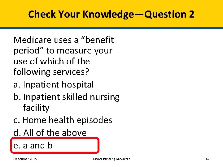 Check Your Knowledge—Question 2 Medicare uses a “benefit period” to measure your use of