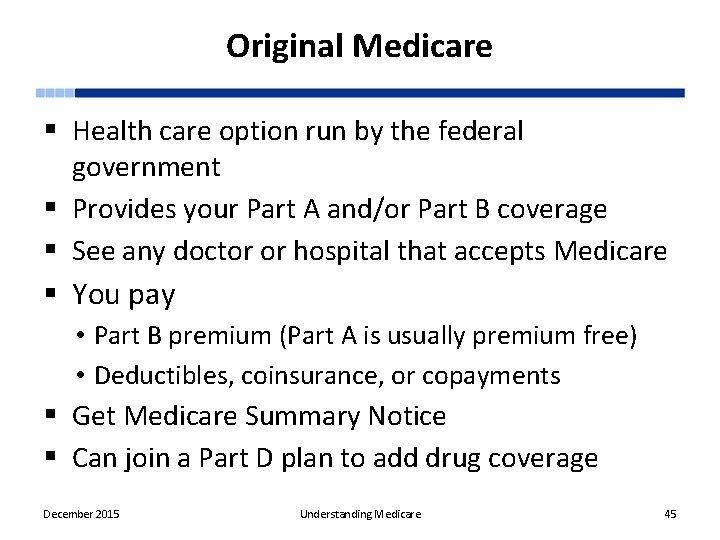 Original Medicare § Health care option run by the federal government § Provides your