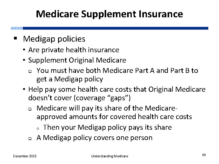 Medicare Supplement Insurance § Medigap policies • Are private health insurance • Supplement Original