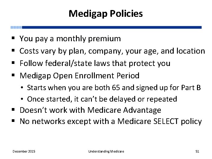 Medigap Policies § § You pay a monthly premium Costs vary by plan, company,