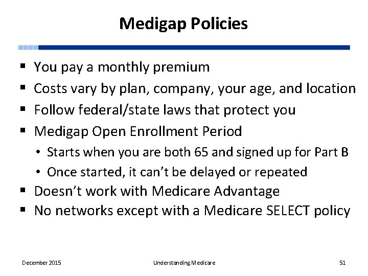 Medigap Policies § § You pay a monthly premium Costs vary by plan, company,