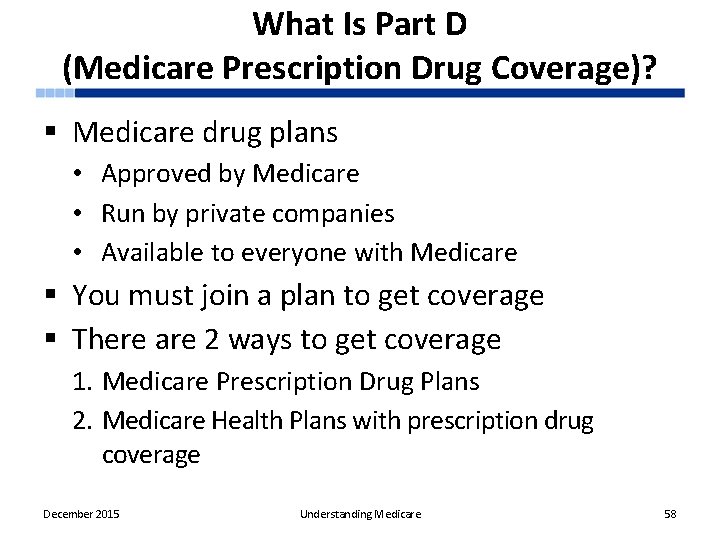 What Is Part D (Medicare Prescription Drug Coverage)? § Medicare drug plans • Approved